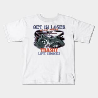 Get in, loser, we're making trashy life choices! Kids T-Shirt